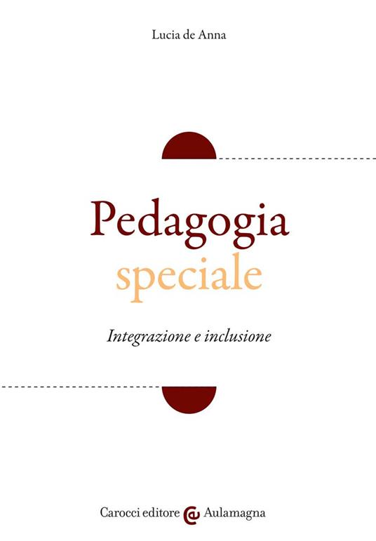 Pedagogia speciale. Integrazione e inclusione - Lucia De Anna - copertina