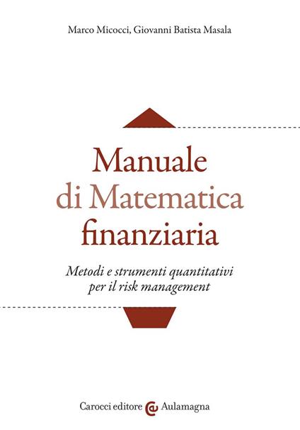 Manuale di matematica finanziaria. Metodi e strumenti quantitativi per il risk management - Marco Micocci,Giovanni Batista Masala - copertina