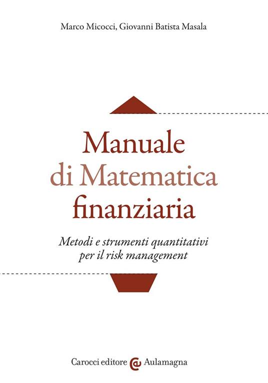 Manuale di matematica finanziaria. Metodi e strumenti quantitativi per il risk management - Marco Micocci,Giovanni Batista Masala - copertina