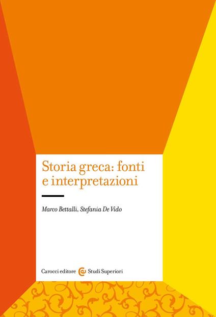 Storia greca: fonti e interpretazioni - Marco Bettalli,Stefania De Vido - copertina