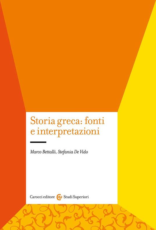 Storia greca: fonti e interpretazioni - Marco Bettalli,Stefania De Vido - copertina