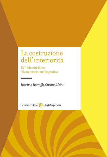 La costruzione dell'interiorità. Dall'identità fisica alla memoria autobiografica - Massimo Marraffa,Cristina Meini - copertina