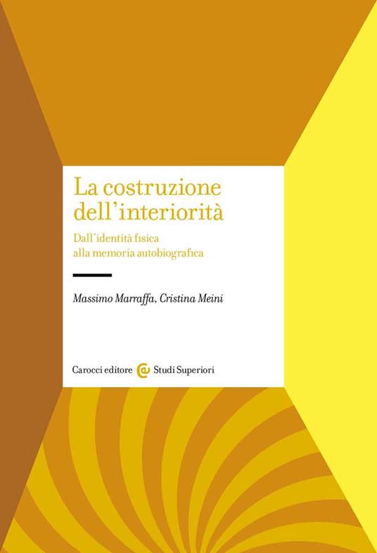 La costruzione dell'interiorità. Dall'identità fisica alla memoria autobiografica - Massimo Marraffa,Cristina Meini - copertina