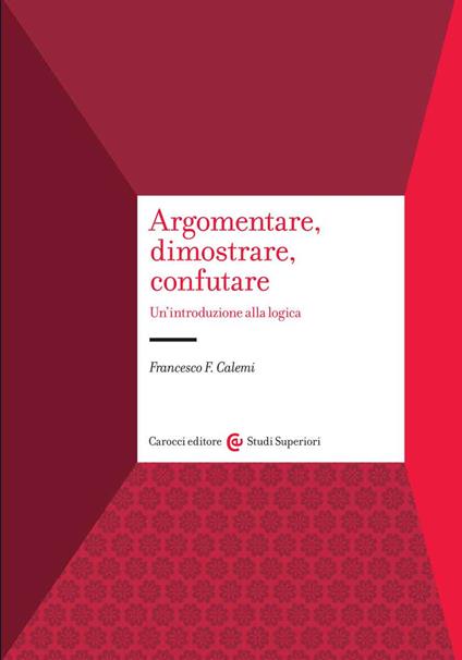 Argomentare, dimostrare, confutare. Un'introduzione alla logica - Francesco F. Calemi - copertina