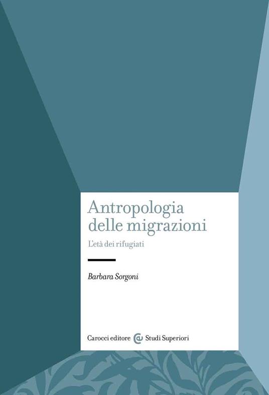 Antropologia delle migrazioni. L'età dei rifugiati - Barbara Sorgoni - copertina