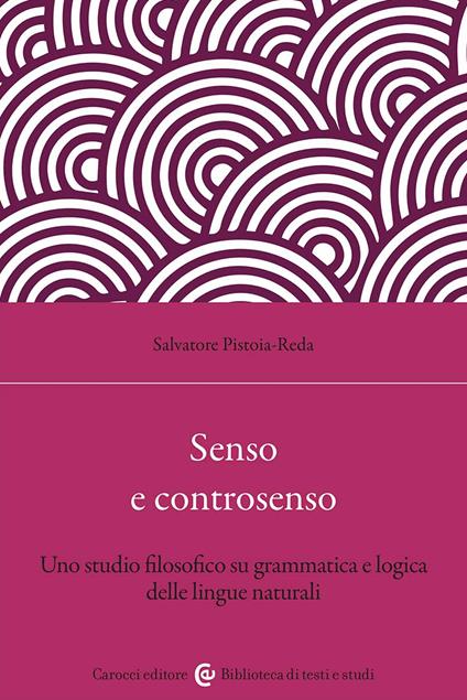 Senso e controsenso. Uno studio filosofico su grammatica e logica delle lingue naturali - Salvatore Pistoia Reda - copertina