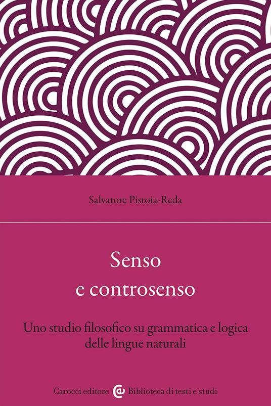 Senso e controsenso. Uno studio filosofico su grammatica e logica delle lingue naturali - Salvatore Pistoia Reda - copertina
