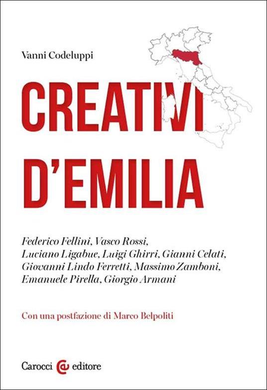 Creativi d'Emilia. Federico Fellini, Vasco Rossi, Luciano Ligabue, Luigi Ghirri, Gianni Celati, Giovanni Lindo Ferretti, Massimo Zamboni, Emanuele Pirella, Giorgio Armani - Vanni Codeluppi - copertina