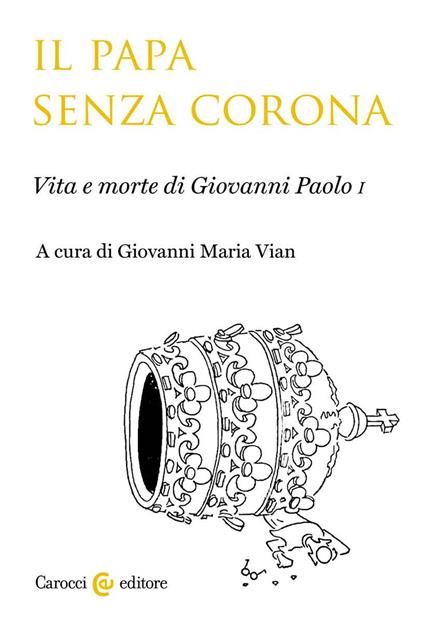 Il papa senza corona. Vita e morte di Giovanni Paolo I - Giovanni Maria Vian - copertina