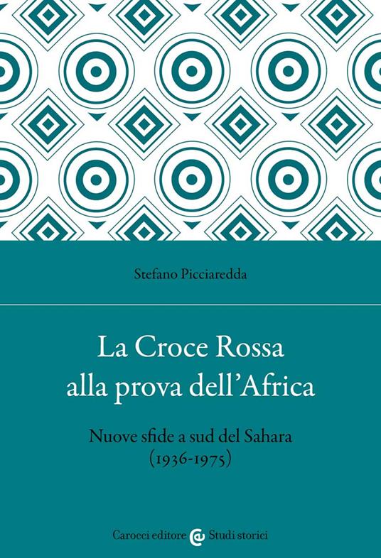 La Croce Rossa alla prova dell'Africa. Nuove sfide a sud del Sahara (1936-1975) - Stefano Picciaredda - copertina