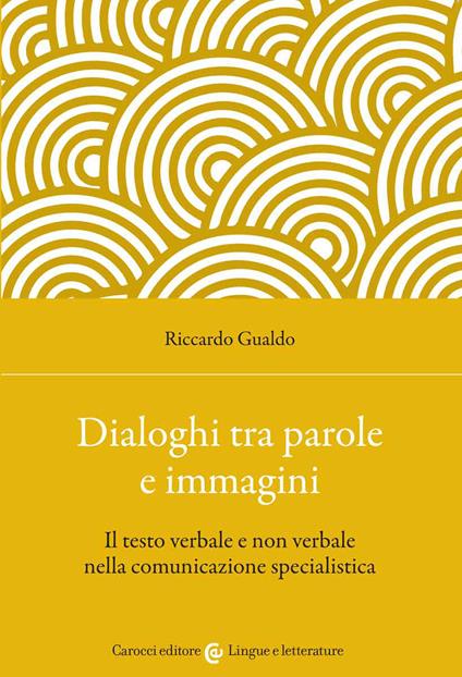 Dialoghi tra parole e immagini. Il testo verbale e non verbale nella comunicazione specialistica - Riccardo Gualdo - copertina