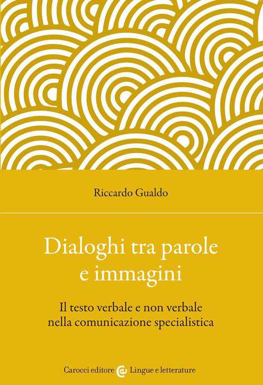 Dialoghi tra parole e immagini. Il testo verbale e non verbale nella comunicazione specialistica - Riccardo Gualdo - copertina
