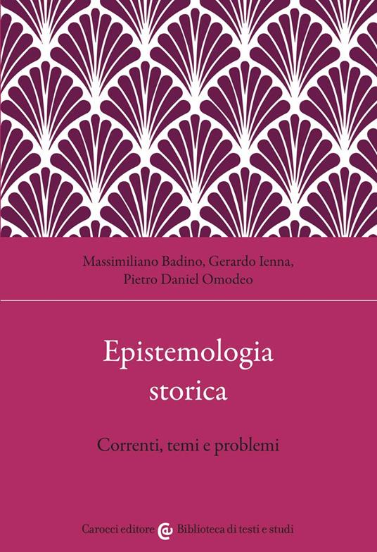 Epistemologia storica. Correnti, temi e problemi - Massimiliano Badino,Gerardo Ienna,Pietro Daniel Omodeo - copertina