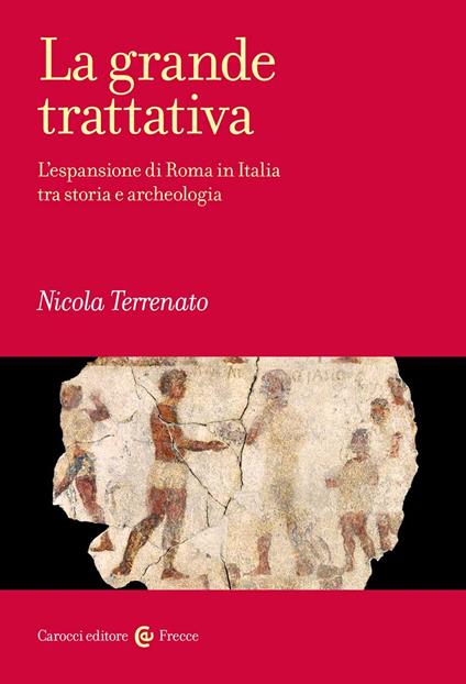 La grande trattativa. L'espansione di Roma in Italia tra storia e archeologia - Nicola Terrenato - copertina
