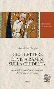 Dieci lettere di Vis a Rāmin sulla crudeltà. Il più celebre epistolario amoroso del medioevo persiano