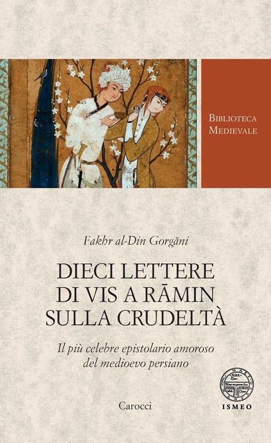 Dieci lettere di Vis a Rämin sulla crudeltà. Il più celebre epistolario amoroso del medioevo persiano - Fakhr al-Din Gorgäni - copertina