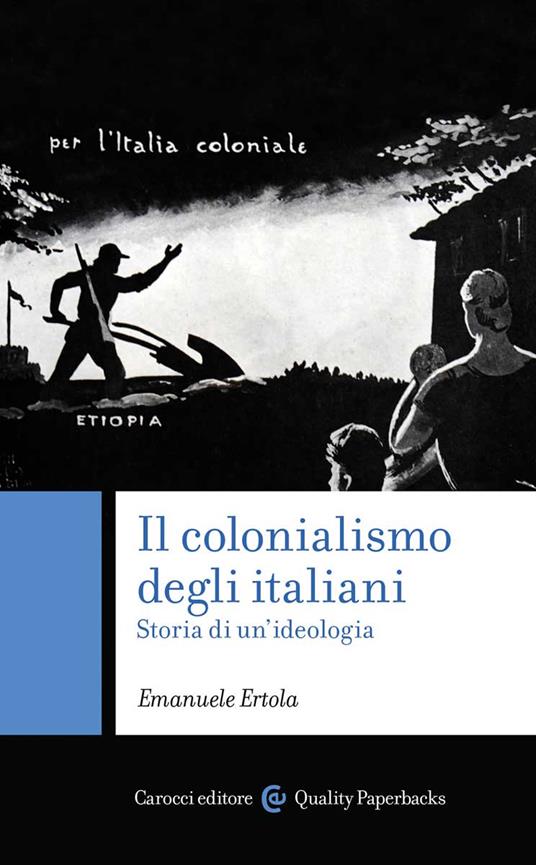 Il colonialismo degli italiani. Storia di un'ideologia - Emanuele Ertola - copertina