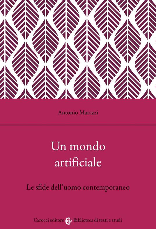 Un mondo artificiale. Le sfide dell'uomo contemporaneo - Antonio Marazzi - copertina