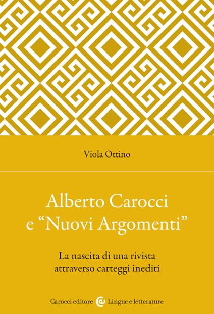 Alberto Carocci e «Nuovi Argomenti». La nascita di una rivista attraverso carteggi inediti - Viola Ottino - copertina
