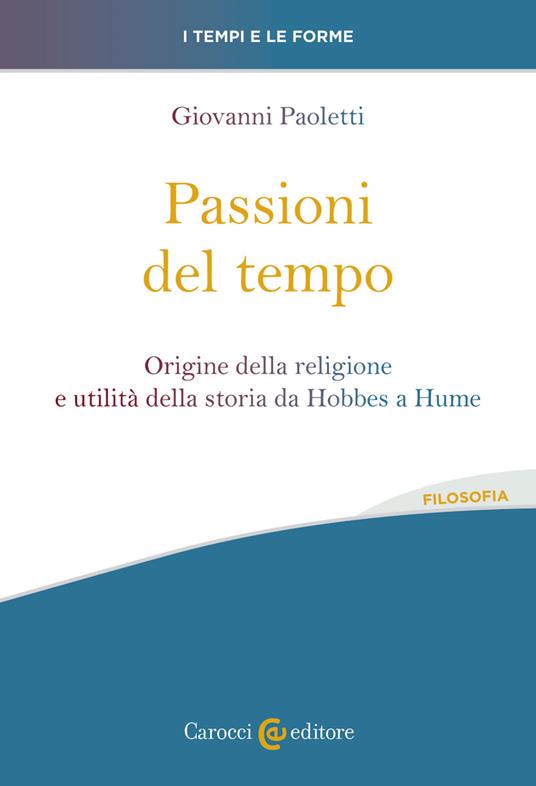 Passioni del tempo. Origine della religione e utilità della storia da Hobbes a Hume - Giovanni Paoletti - copertina