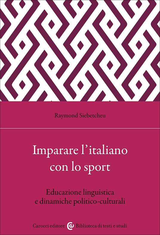 Imparare l'italiano con lo sport. Educazione linguistica e dinamiche politico-culturali - Raymond Siebetcheu - copertina