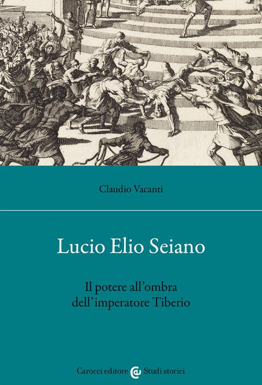 Lucio Elio Seiano. Il potere all'ombra dell'imperatore Tiberio - Claudio Vacanti - copertina