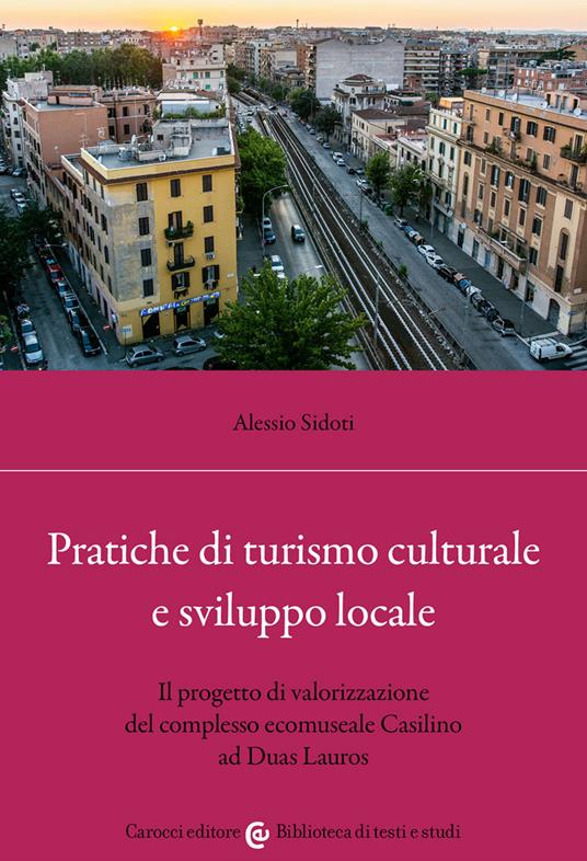 Pratiche di turismo culturale e sviluppo locale. Il progetto di valorizzazione del complesso ecomuseale Casilino ad Duas Lauros - Alessio Sidoti - copertina