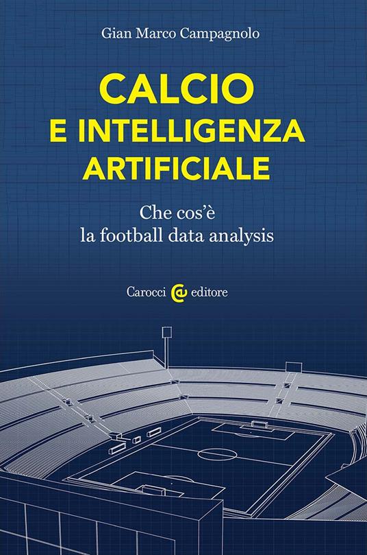 Calcio e intelligenza artificiale. Che cos'è la football data analysis - Gian Marco Campagnolo - copertina