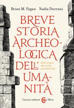 Breve storia archeologica dell'umanità. Dalle origini alle civiltà preindustriali