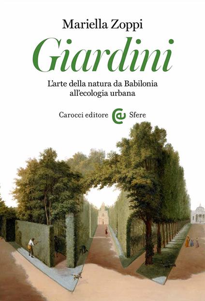 Giardini. L'arte della natura da Babilonia all'ecologia urbana - Mariella Zoppi - copertina