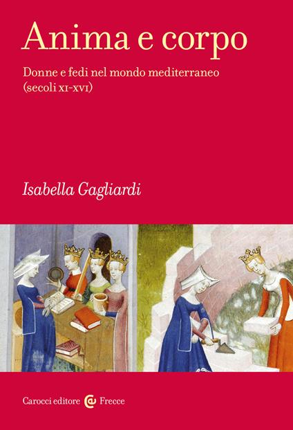Anima e corpo. Donne e fedi nel mondo mediterraneo (secoli XI-XVI) - Isabella Gagliardi - copertina