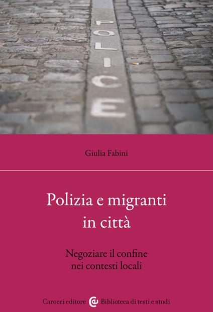 Polizia e migranti in città. Negoziare il confine nei contesti locali - Giulia Fabini - copertina
