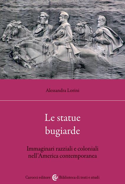 Le statue bugiarde. Immaginari razziali e coloniali nell'America contemporanea - Alessandra Lorini - copertina