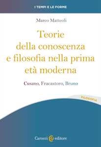Teorie della conoscenza e filosofia nella prima età moderna. Cusano, Fracastoro, Bruno
