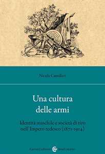 Una cultura delle armi. Identità maschile e società di tiro nell'Impero tedesco (1871-1914)