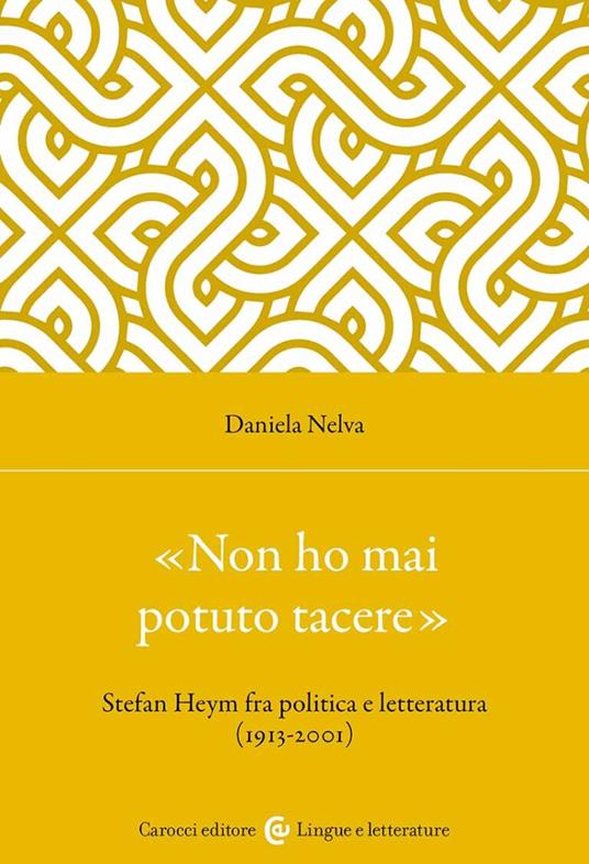 «Non ho mai potuto tacere». Stefan Heym fra politica e letteratura (1913-2001) - Daniela Nelva - copertina