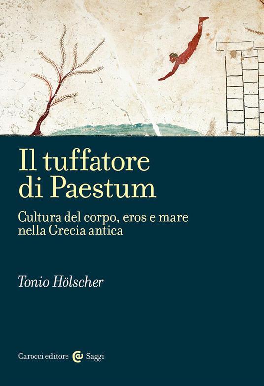 Il tuffatore di Paestum. Cultura del corpo, eros e mare nella Grecia antica - Tonio Hölscher - copertina