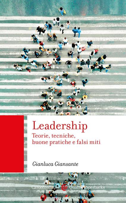 Leadership. Teorie, tecniche, buone pratiche e falsi miti - Gianluca Giansante - copertina
