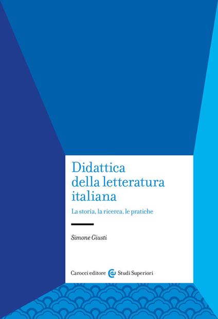 Didattica della letteratura italiana. La storia, la ricerca, le pratiche - Simone Giusti - copertina