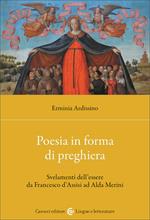 Poesia in forma di preghiera. Svelamenti dell'essere da Francesco d'Assisi ad Alda Merini