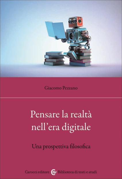 Pensare la realtà nell'era digitale. Una prospettiva filosofica - Giacomo Pezzano - copertina