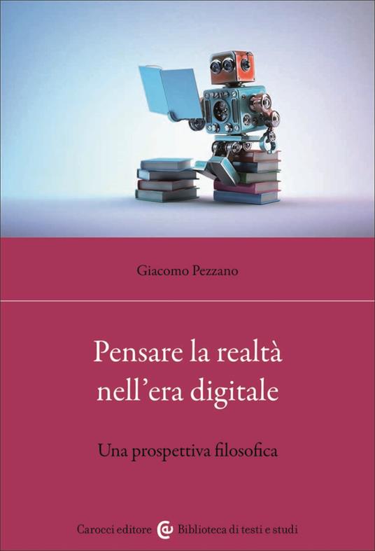 Pensare la realtà nell'era digitale. Una prospettiva filosofica - Giacomo Pezzano - copertina