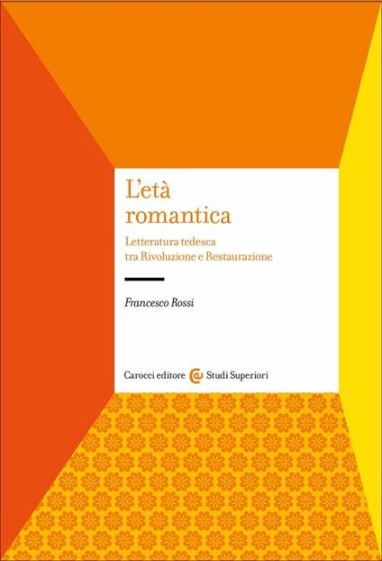 L'età romantica. Letteratura tedesca tra Rivoluzione e Restaurazione - Francesco Rossi - copertina
