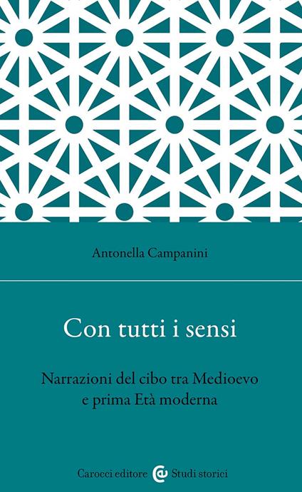 Con tutti i sensi. Narrazioni del cibo tra Medioevo e prima età moderna - Antonella Campanini - copertina