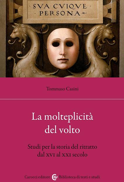 La molteplicità del volto. Studi per la storia del ritratto dal XVI al XX - Tommaso Casini - copertina