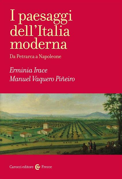 I paesaggi dell'Italia moderna. Da Petrarca a Napoleone - Erminia Irace,Manuel Vaquero Piñeiro - copertina