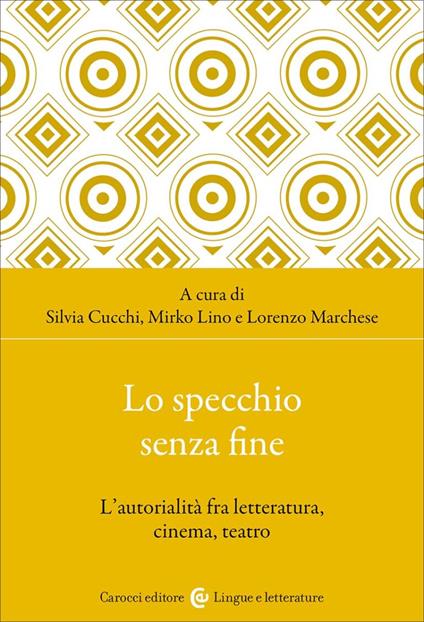 Lo specchio senza fine. L'autorialità fra letteratura, cinema, teatro - Silvia Cucchi,Mirko Lino,Lorenzo Marchese - copertina