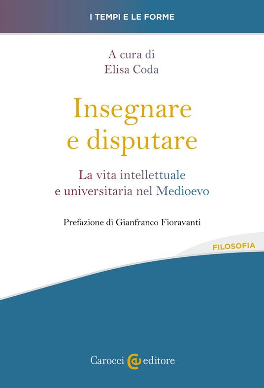 Insegnare e disputare. La vita intellettuale e universitaria nel Medioevo - copertina