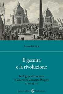 Il gesuita e la rivoluzione. Teologia e democrazia in Giovanni Vincenzo Bolgeni (1733-1811)