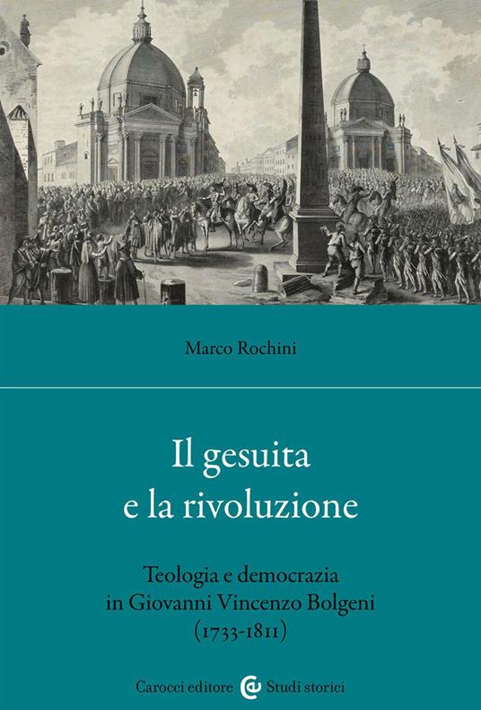 Il gesuita e la rivoluzione. Teologia e democrazia in Giovanni Vincenzo Bolgeni (1733-1811) - Marco Rochini - copertina